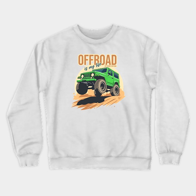 Offroad is my life get more explore green Crewneck Sweatshirt by creative.z